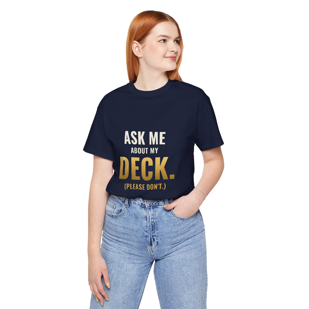 Ask Me About My Deck (Please Don't) Tee