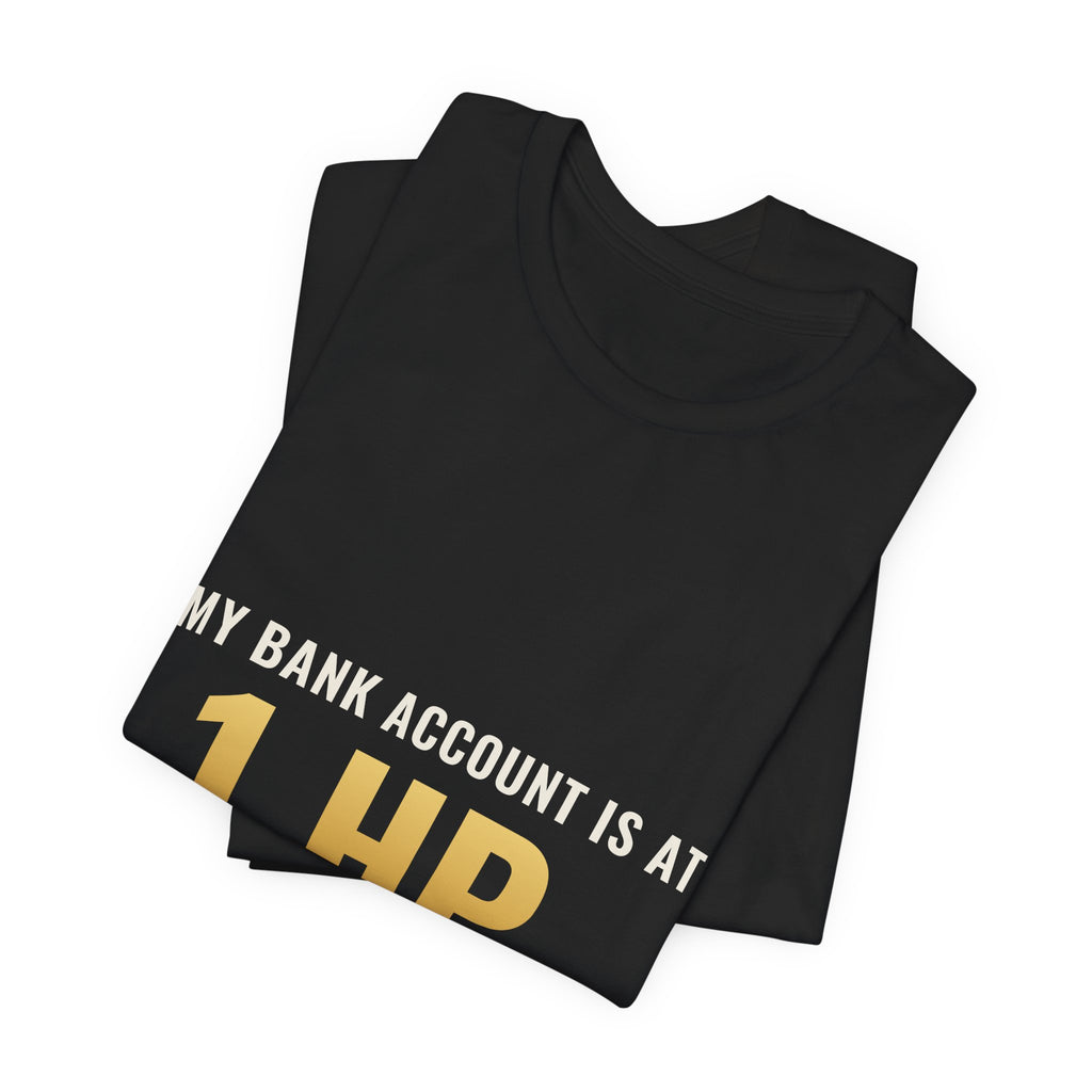 My Bank Account Is At 1 HP Tee