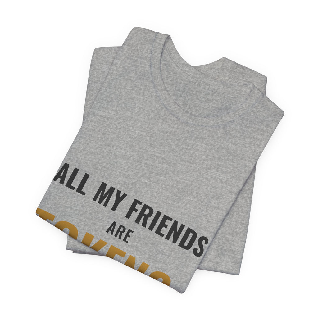 All My Friends Are Tokens Tee