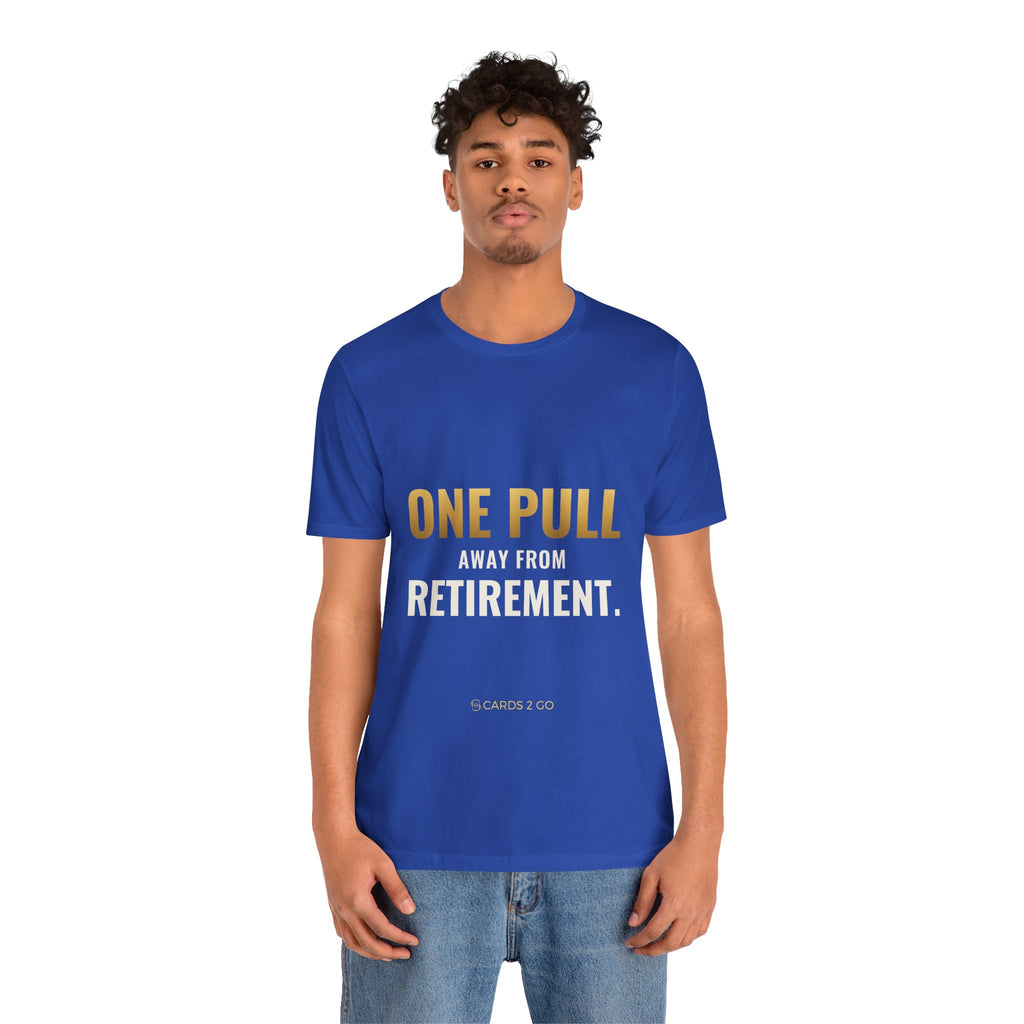 One Pull Away From Retirement Tee