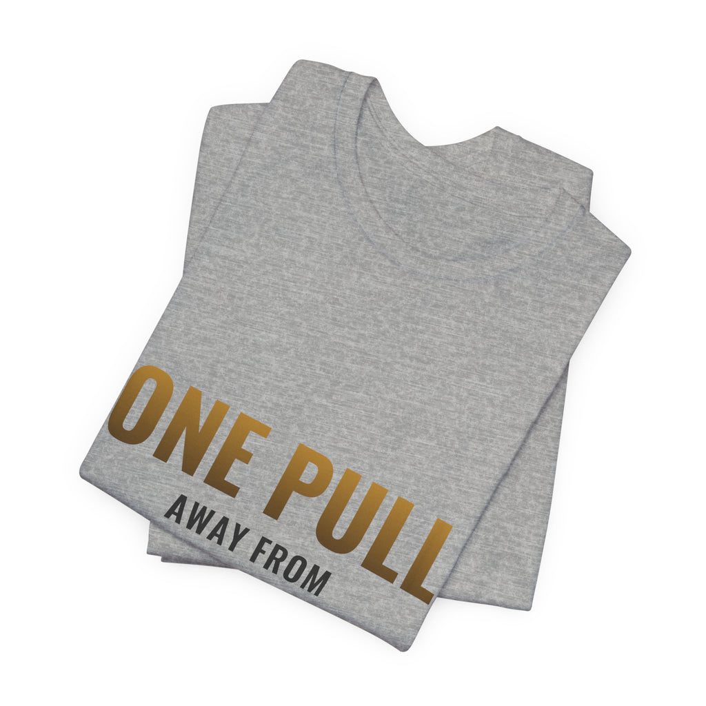 One Pull Away From Retirement Tee
