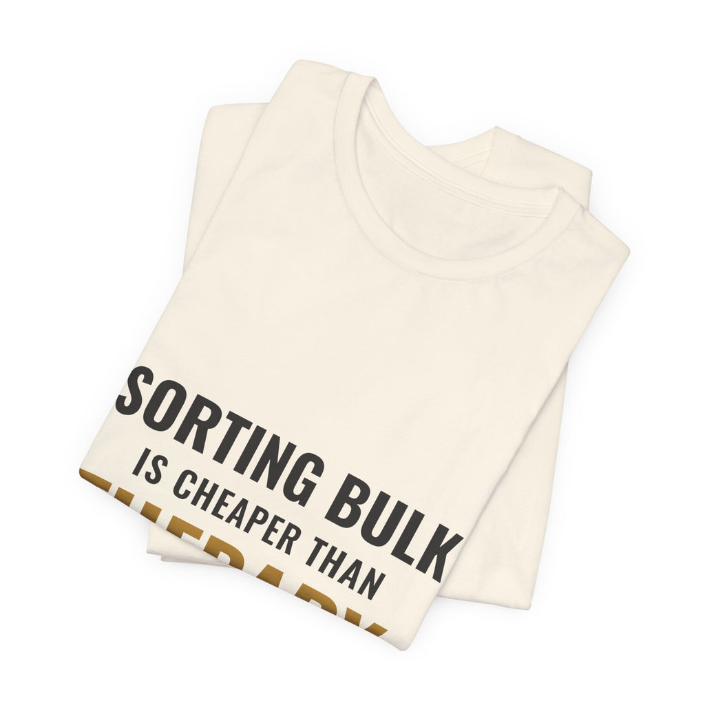 Sorting Bulk Is Cheaper Than Therapy Tee