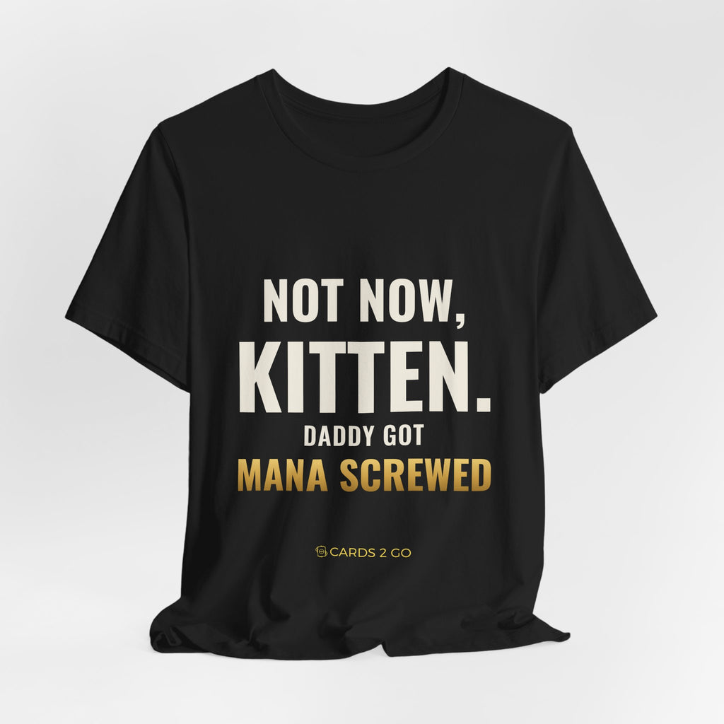 Not Now Kitten, Daddy Got Mana Screwed Tee