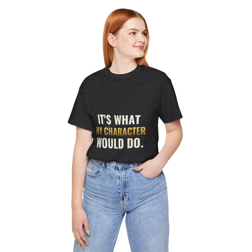 It's What My Character Would Do Tee