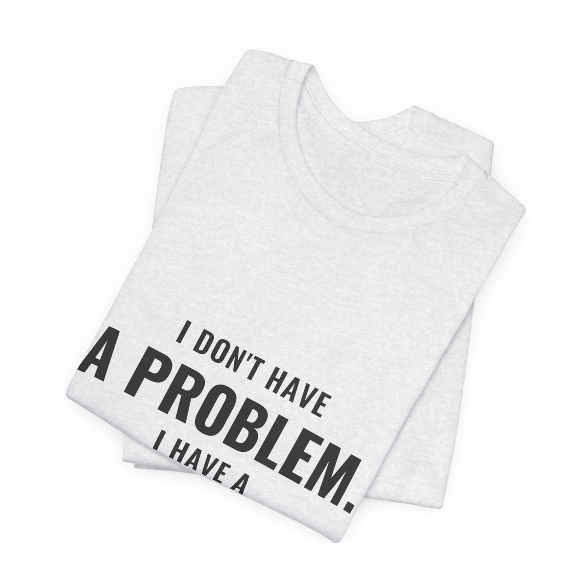 I Don't Have A Problem, I Have A Collection Tee