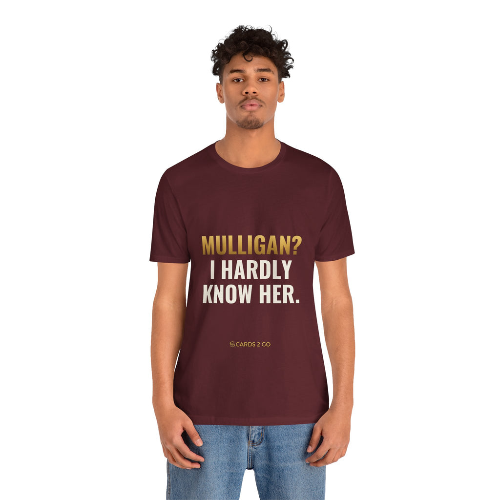 Mulligan? I Hardly Know Her Tee