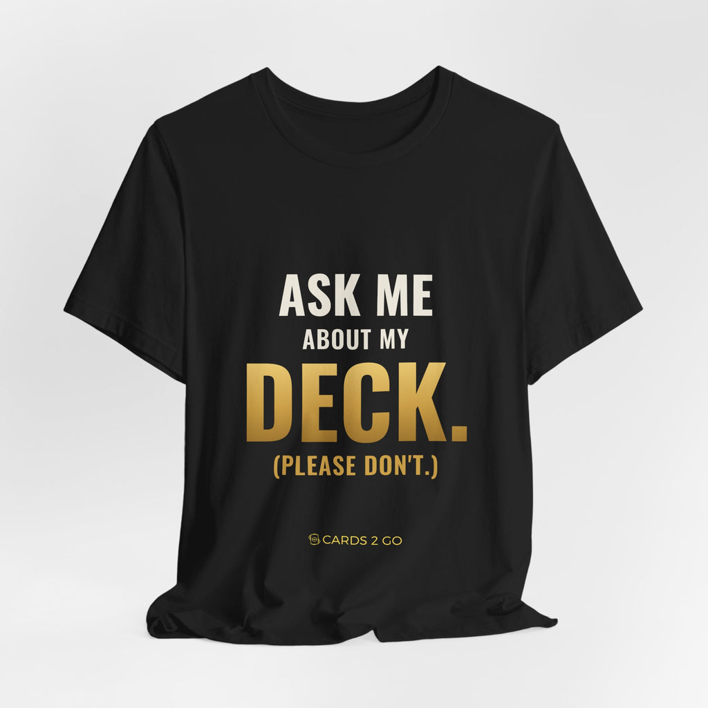 Ask Me About My Deck (Please Don't) Tee