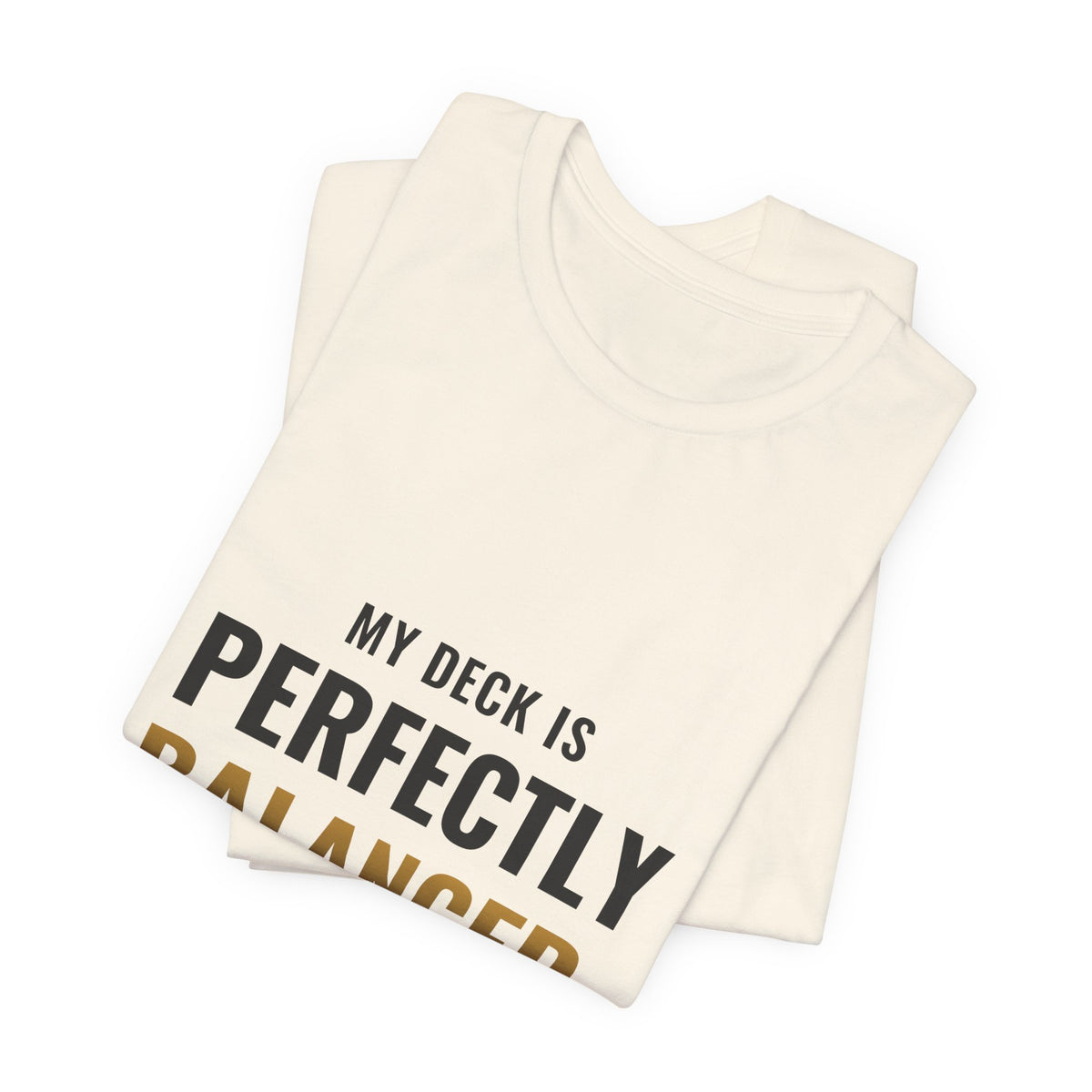 My Deck Is Perfectly Balanced Tee