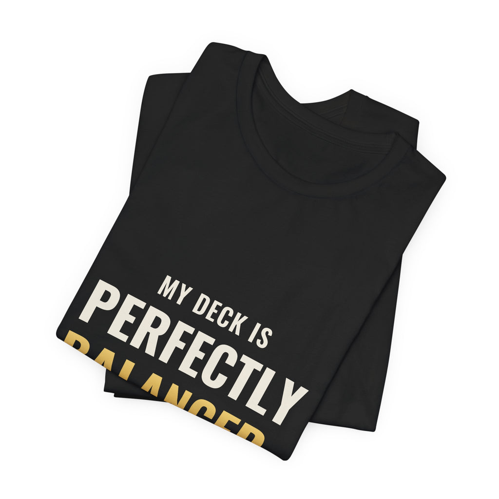 My Deck Is Perfectly Balanced Tee