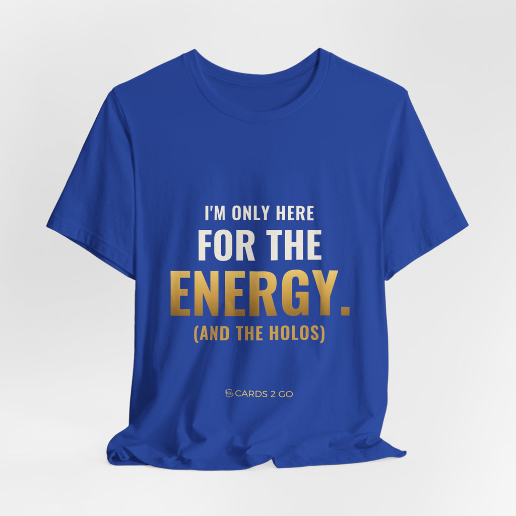 I'm Only Here For The Energy Tee
