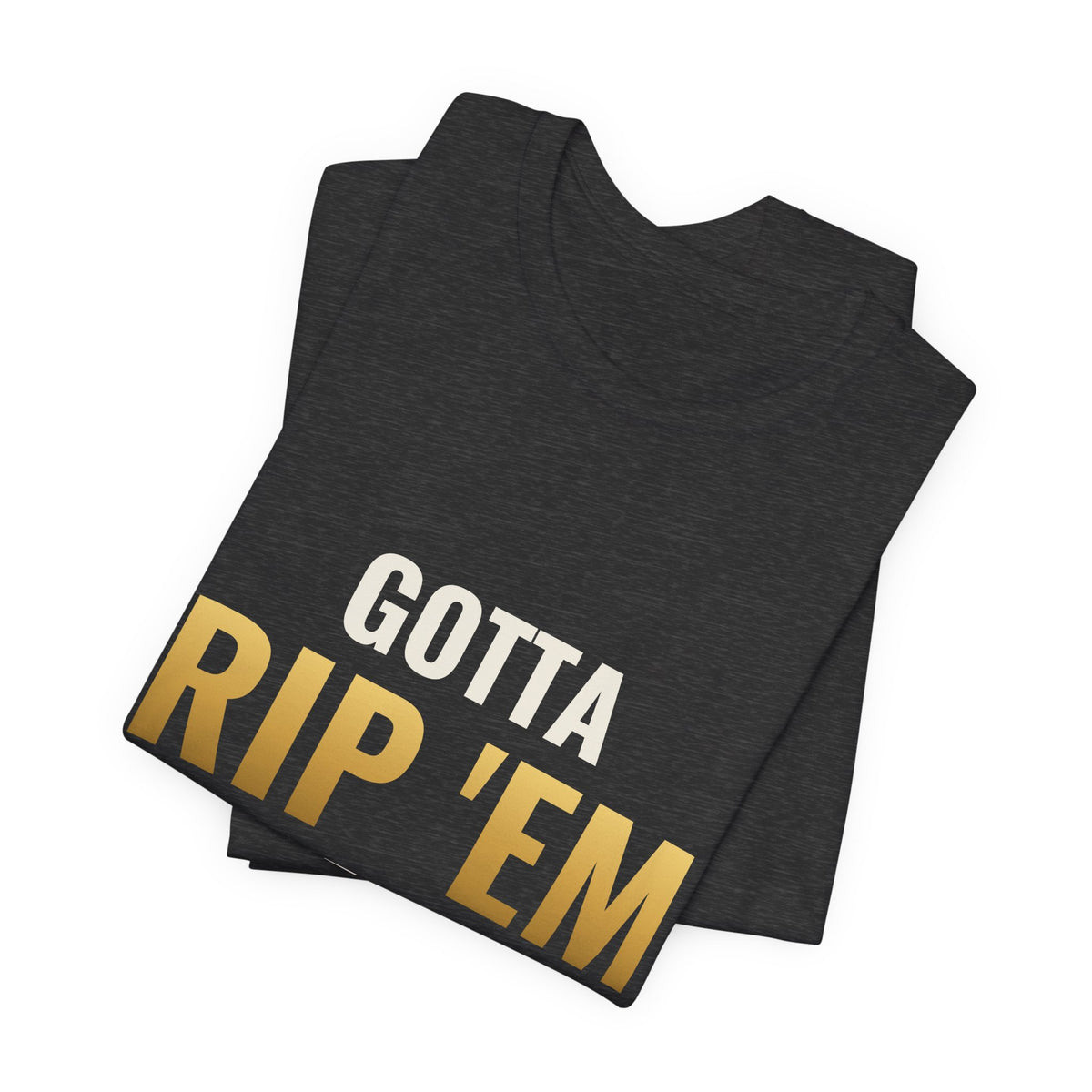 Gotta Rip 'Em All Tee