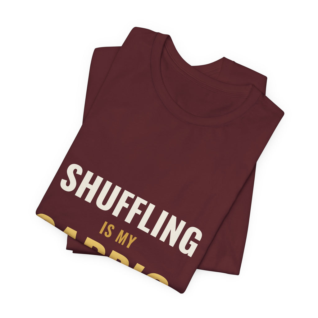 Shuffling Is My Cardio Tee