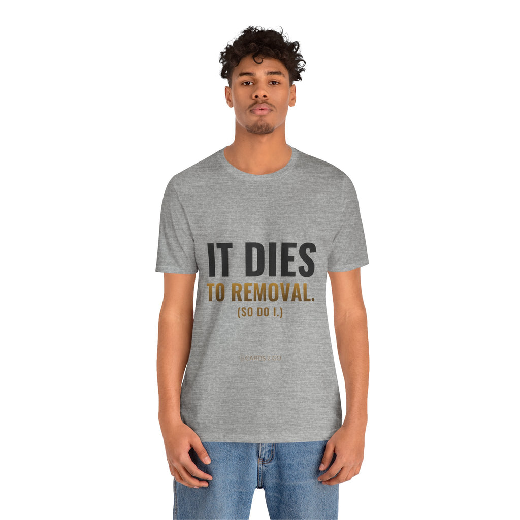 It Dies To Removal Tee