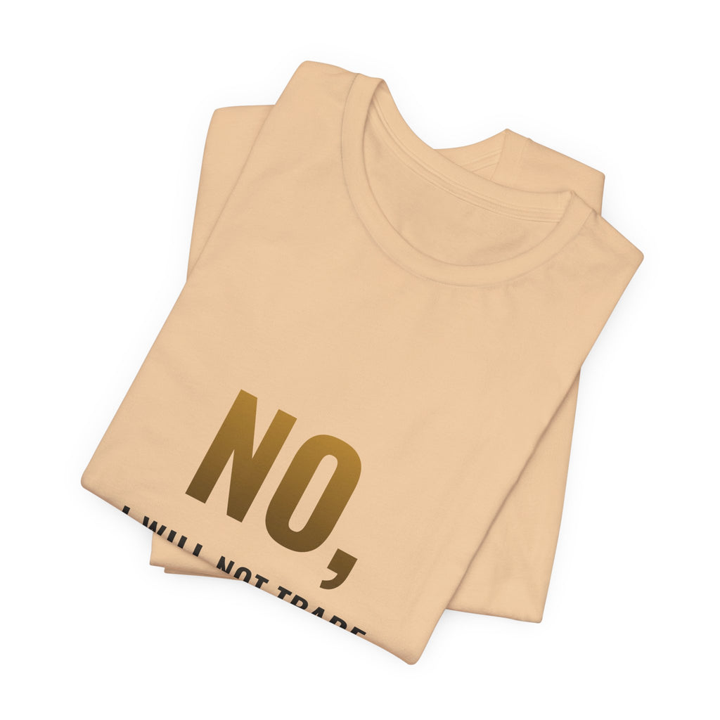 No, I Will Not Trade You My Holo Tee