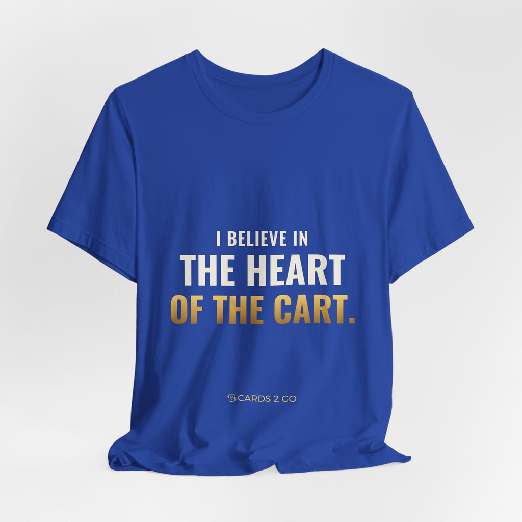I Believe In The Heart Of The Cart Tee