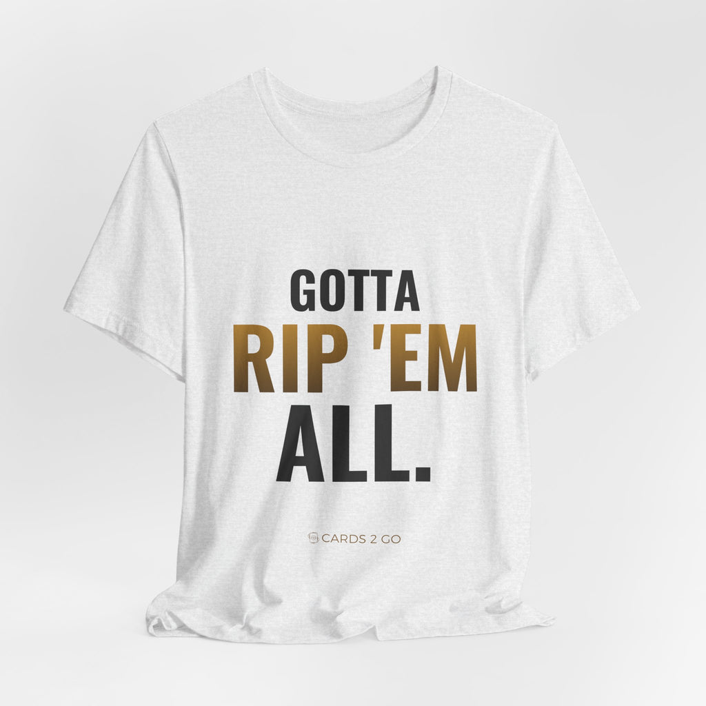 Gotta Rip 'Em All Tee