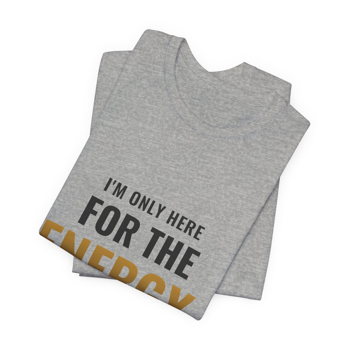 I'm Only Here For The Energy Tee