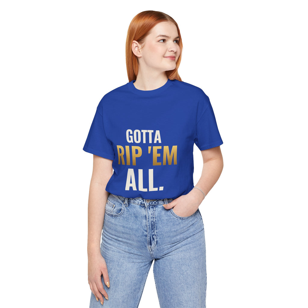 Gotta Rip 'Em All Tee