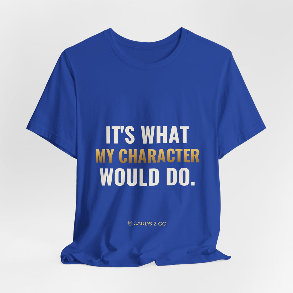 It's What My Character Would Do Tee