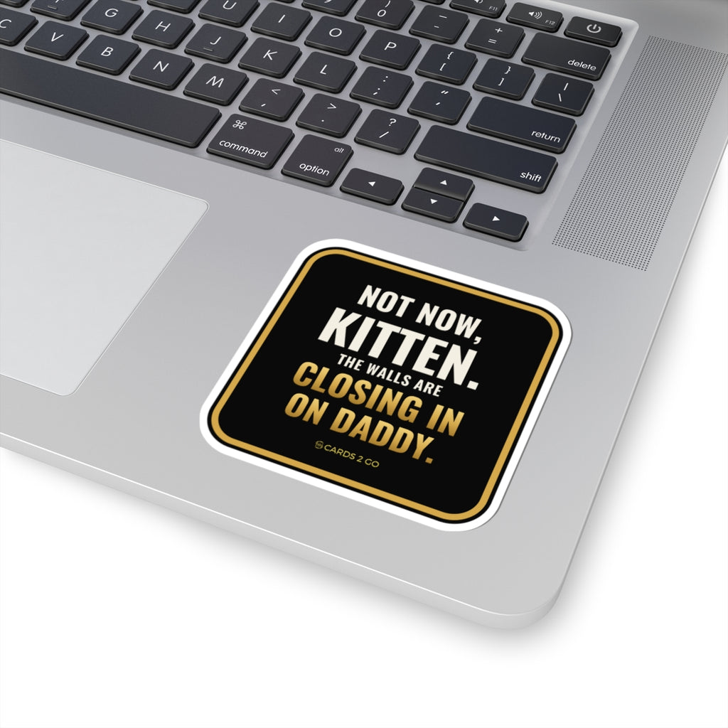 Not Now Kitten, The Walls Are Closing In On Daddy Sticker