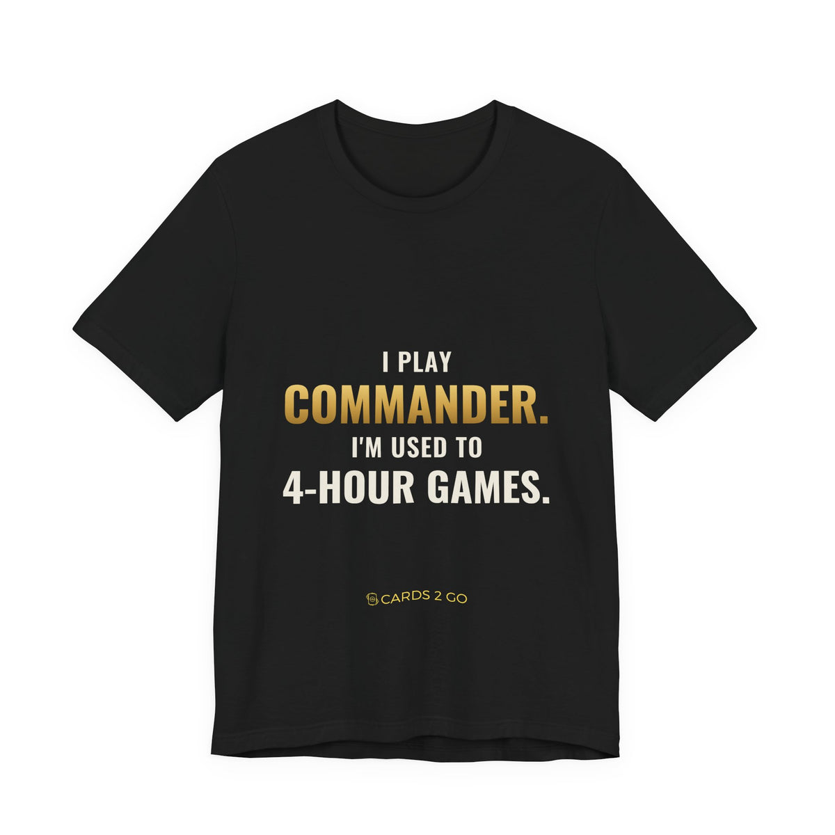 I Play Commander, I'm Used To 4-Hour Games Tee