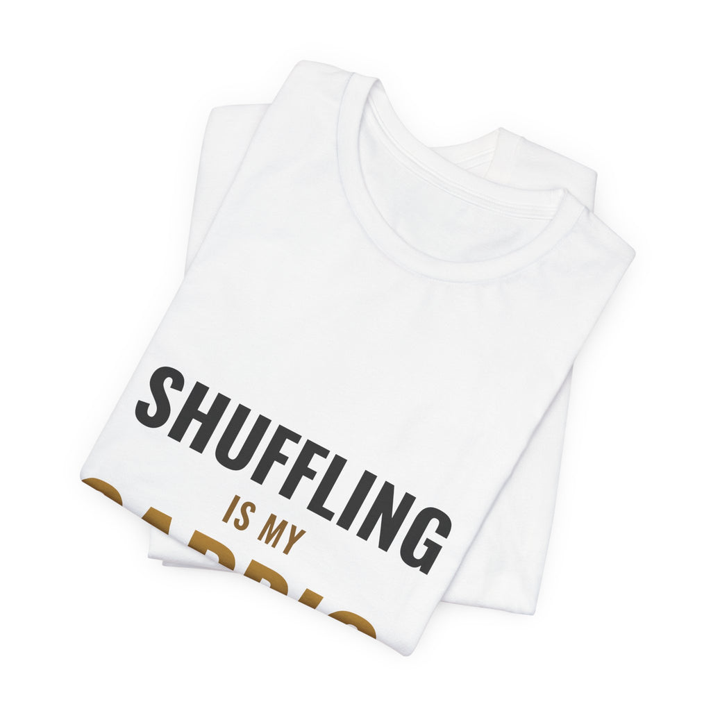 Shuffling Is My Cardio Tee