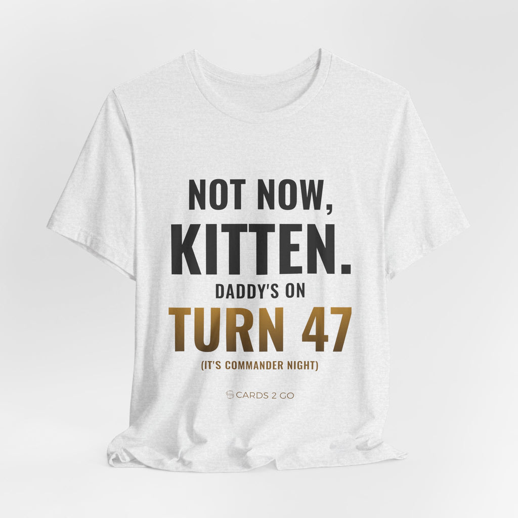 Not Now Kitten, Daddy's On Turn 47 Tee