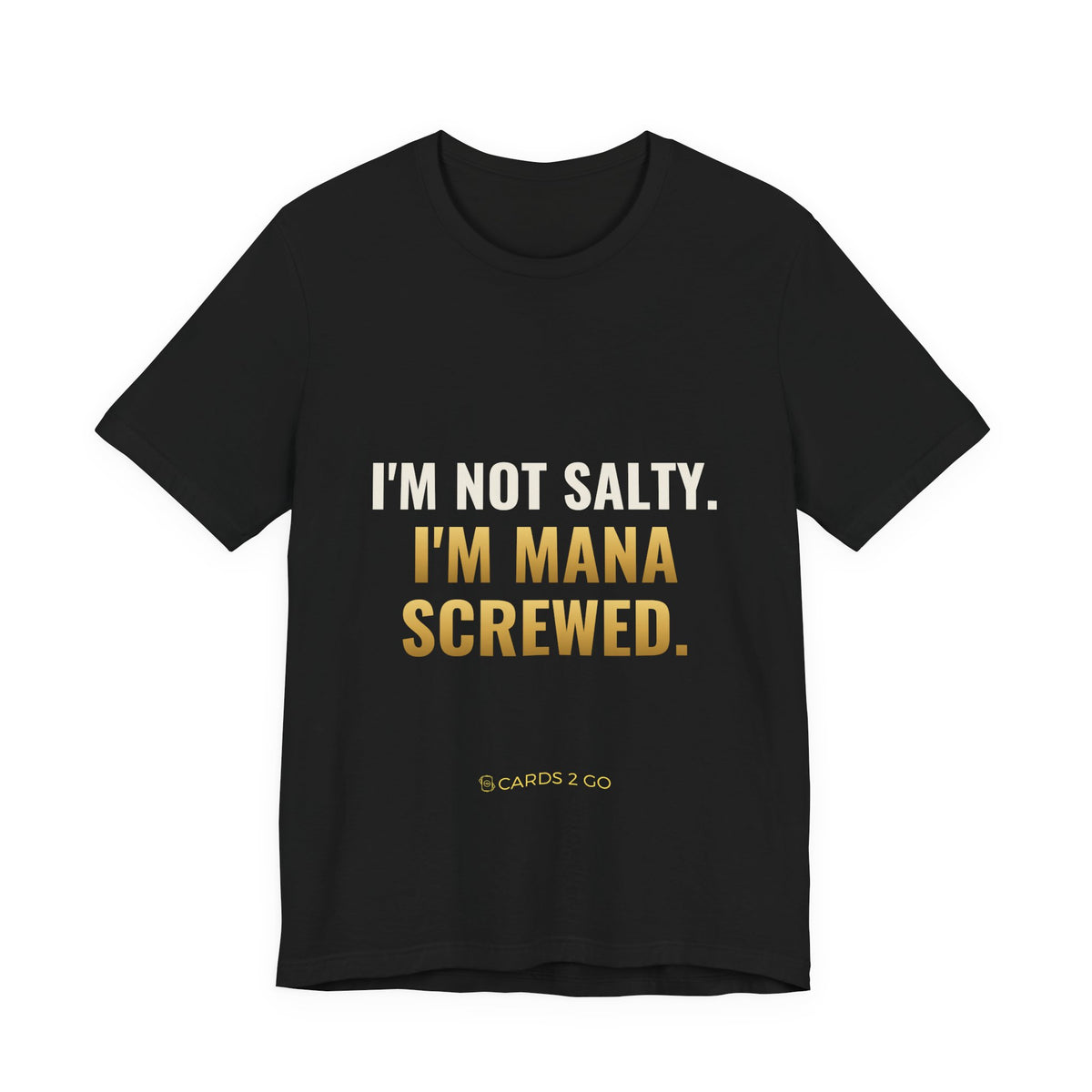 I'm Not Salty, I'm Mana Screwed Tee