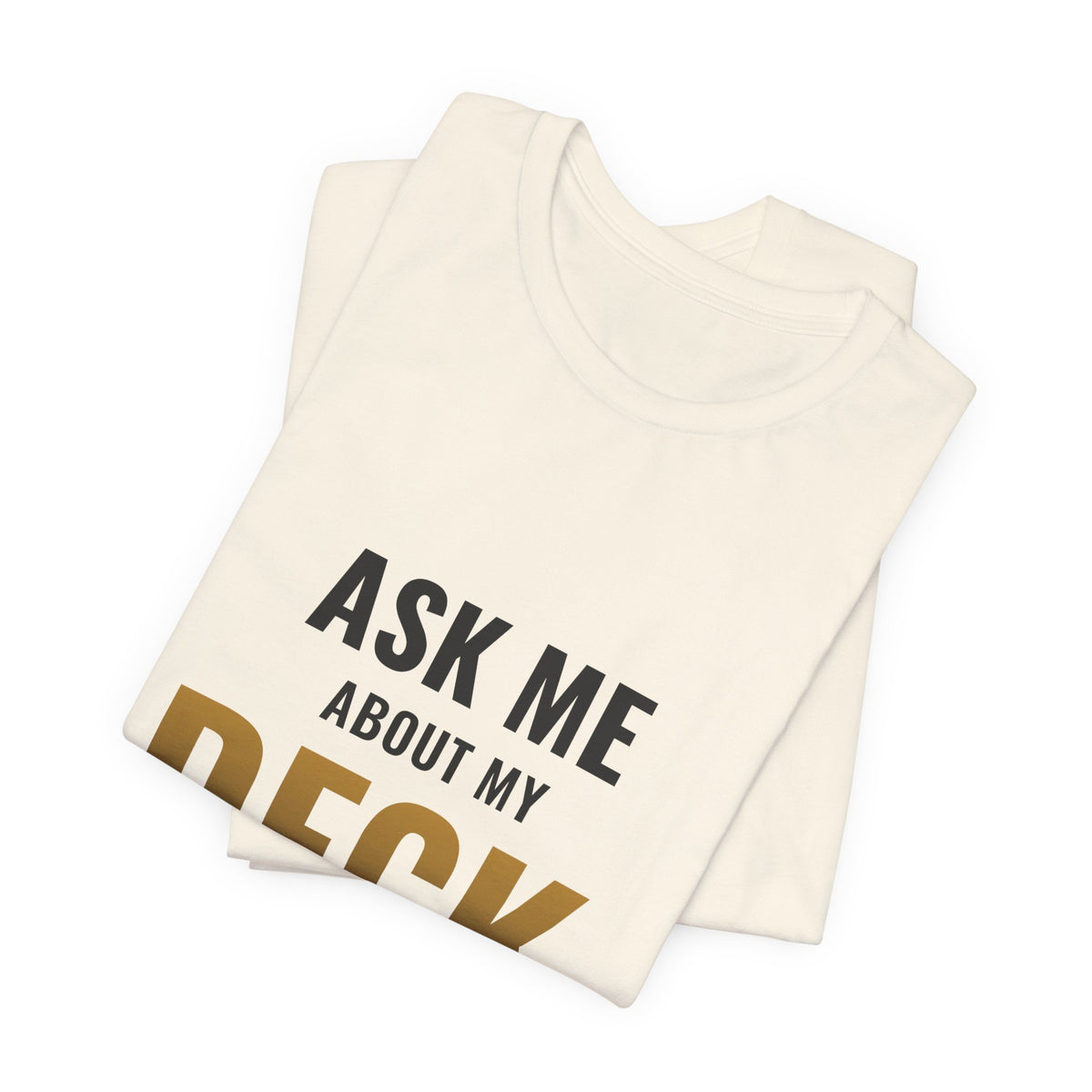 Ask Me About My Deck (Please Don't) Tee