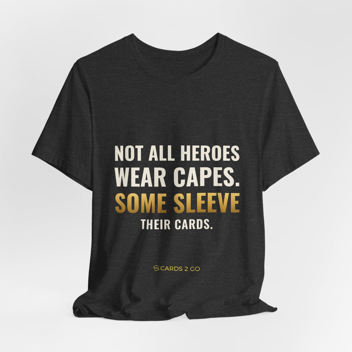 Not All Heroes Wear Capes. Some Sleeve Their Cards. Tee