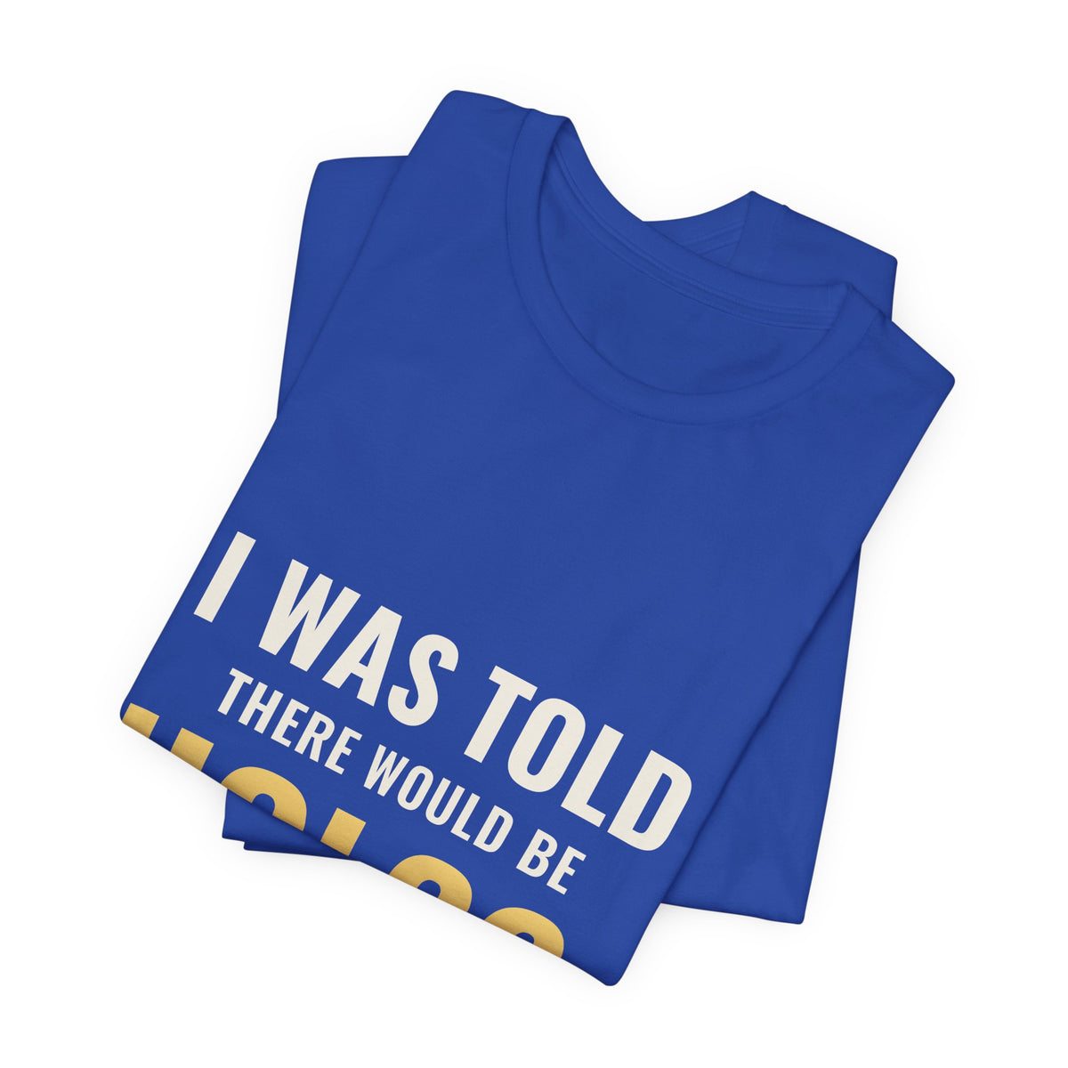 I Was Told There Would Be Holos Tee