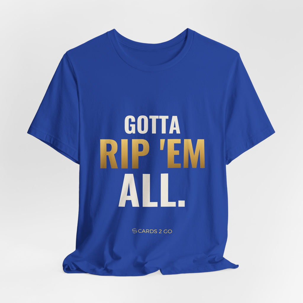 Gotta Rip 'Em All Tee