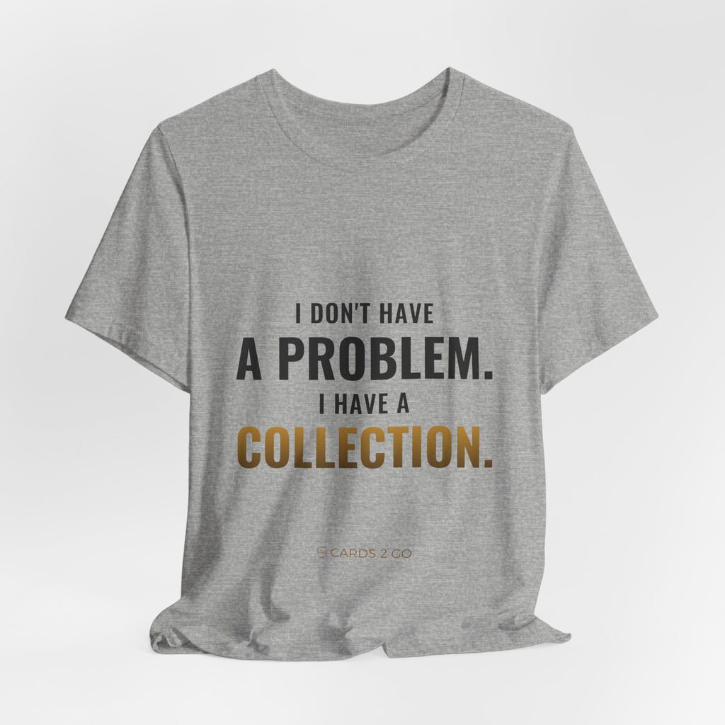 I Don't Have A Problem, I Have A Collection Tee