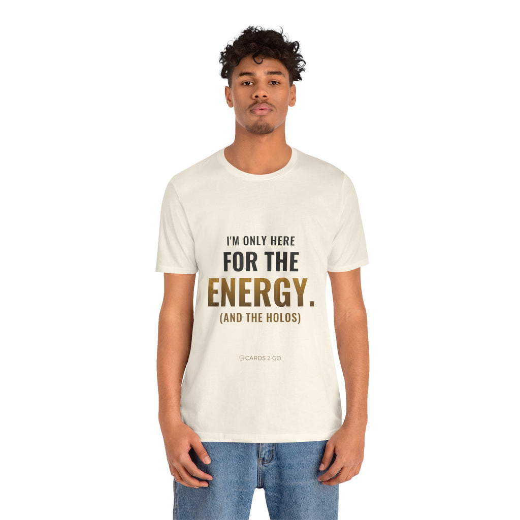 I'm Only Here For The Energy Tee