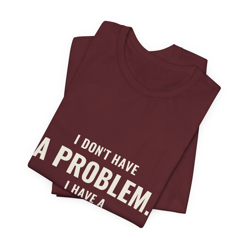 I Don't Have A Problem, I Have A Collection Tee
