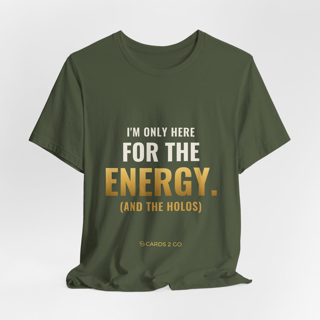 I'm Only Here For The Energy Tee