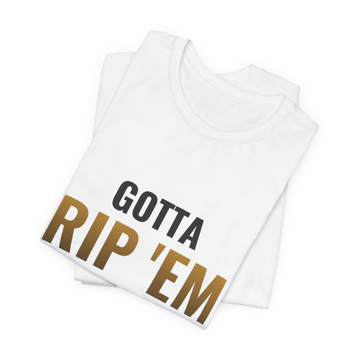 Gotta Rip 'Em All Tee