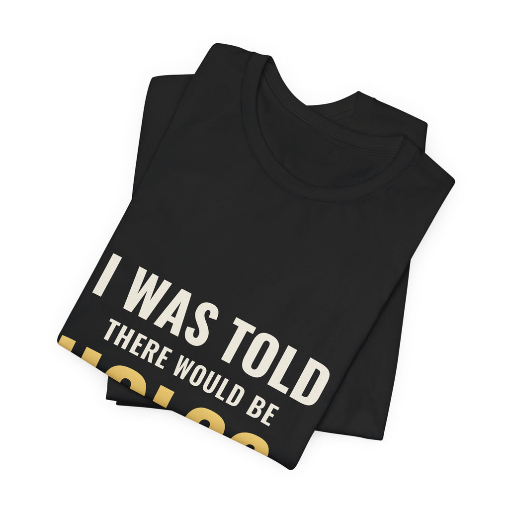 I Was Told There Would Be Holos Tee