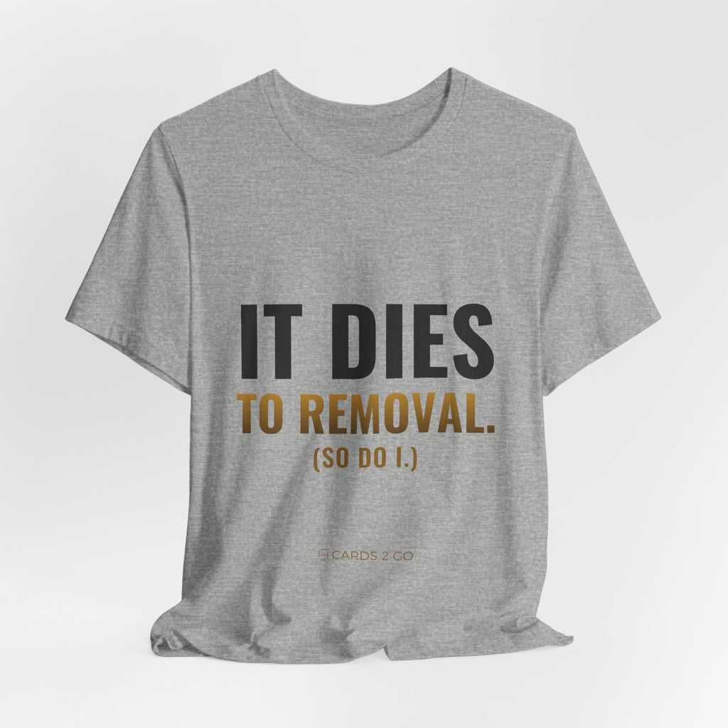 It Dies To Removal Tee