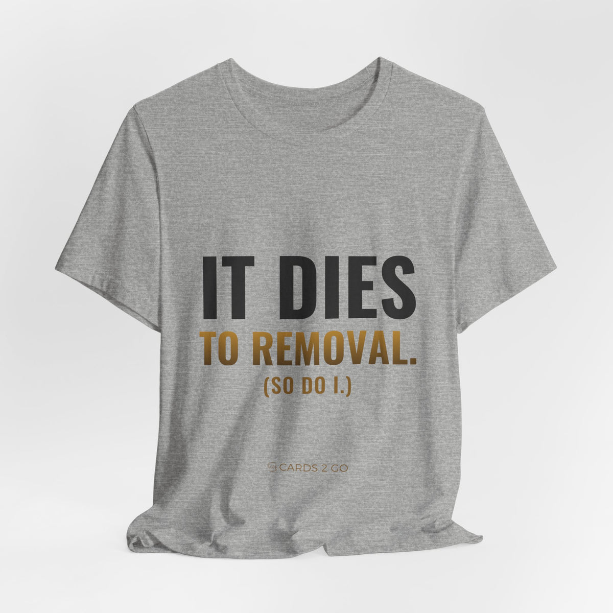 It Dies To Removal Tee