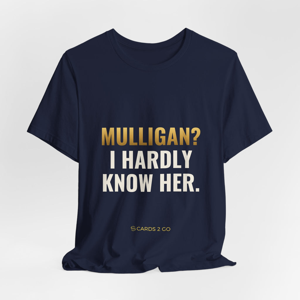 Mulligan? I Hardly Know Her Tee