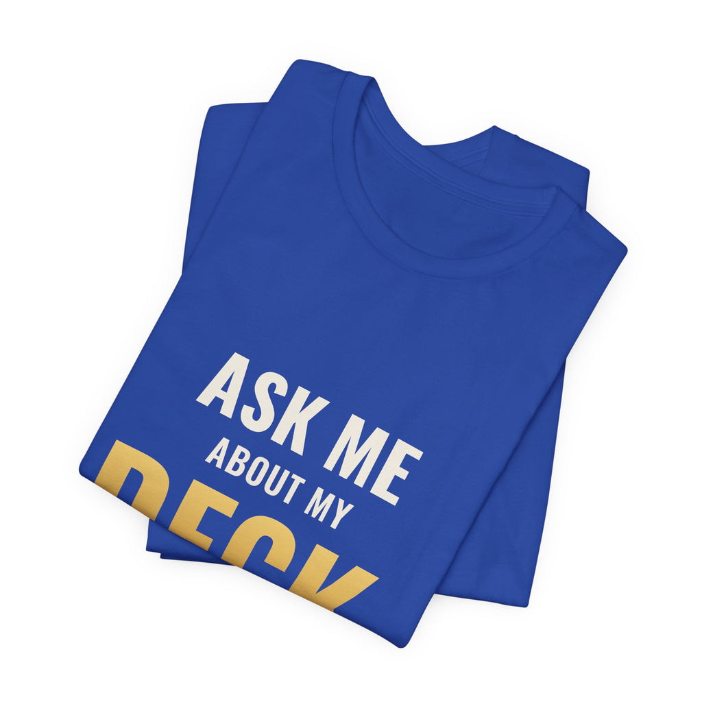 Ask Me About My Deck (Please Don't) Tee