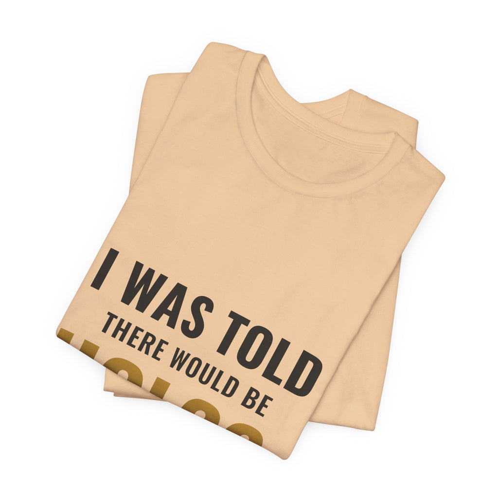 I Was Told There Would Be Holos Tee
