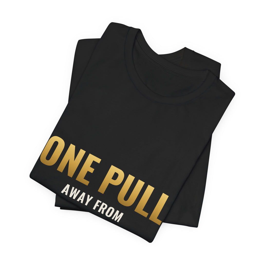One Pull Away From Retirement Tee