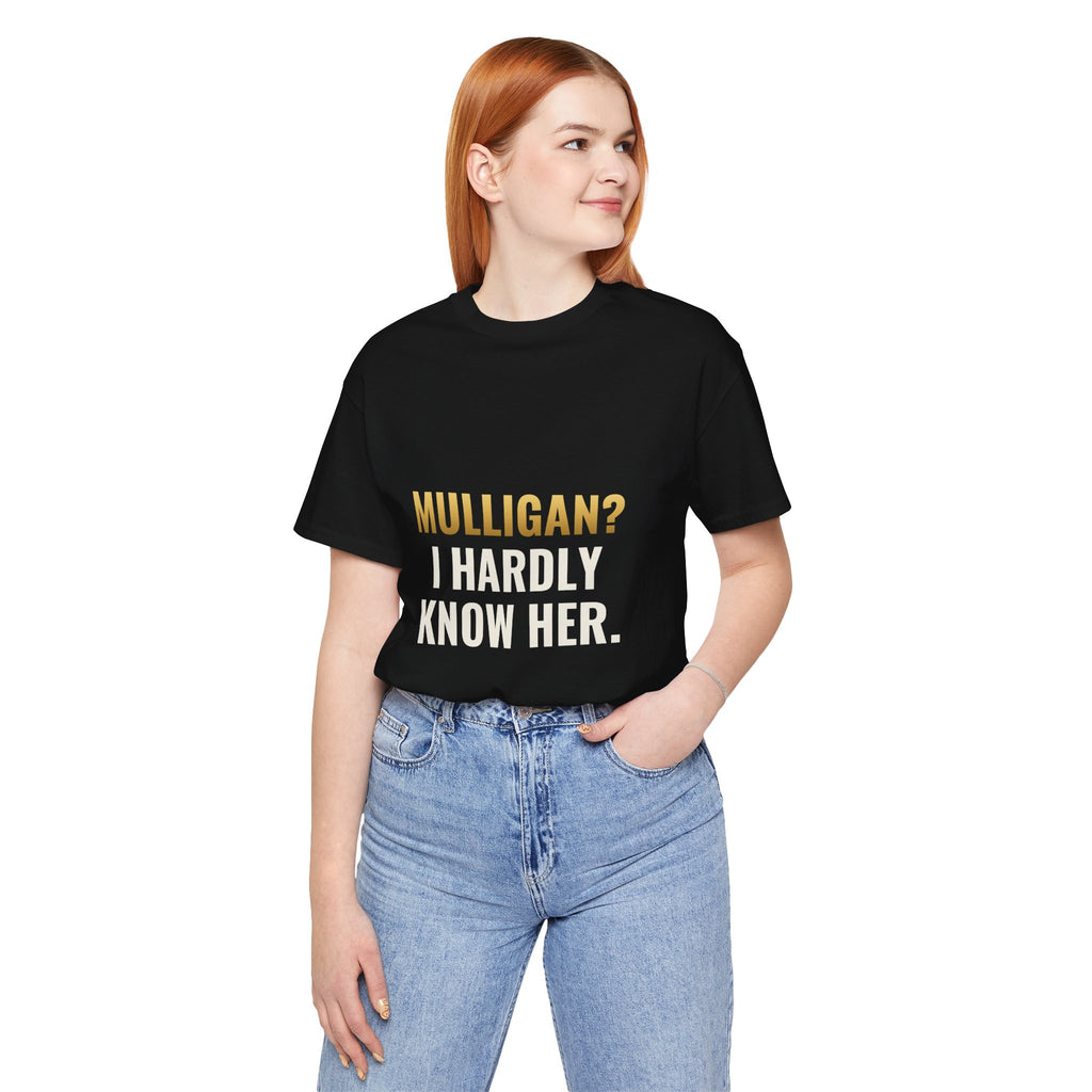 Mulligan? I Hardly Know Her Tee