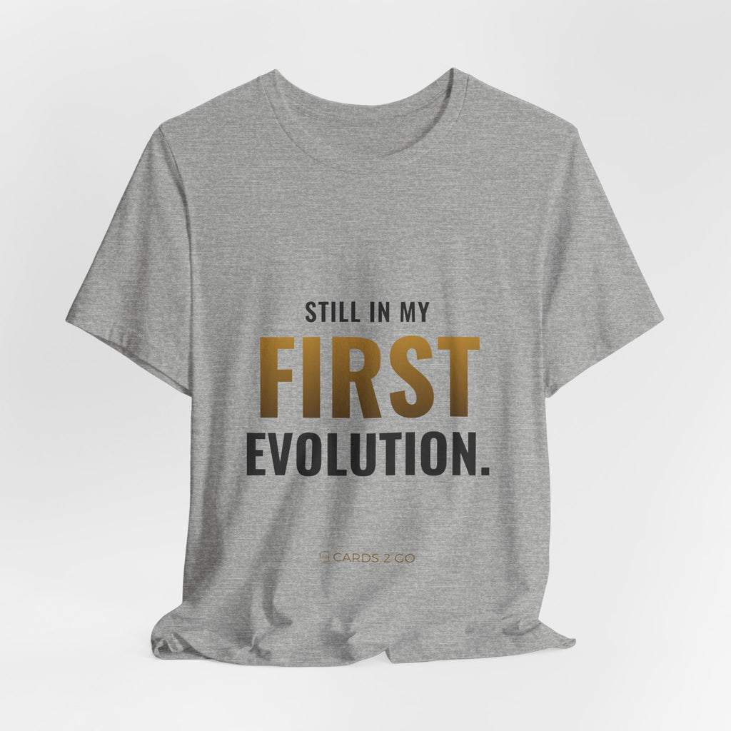 Still In My First Evolution Tee
