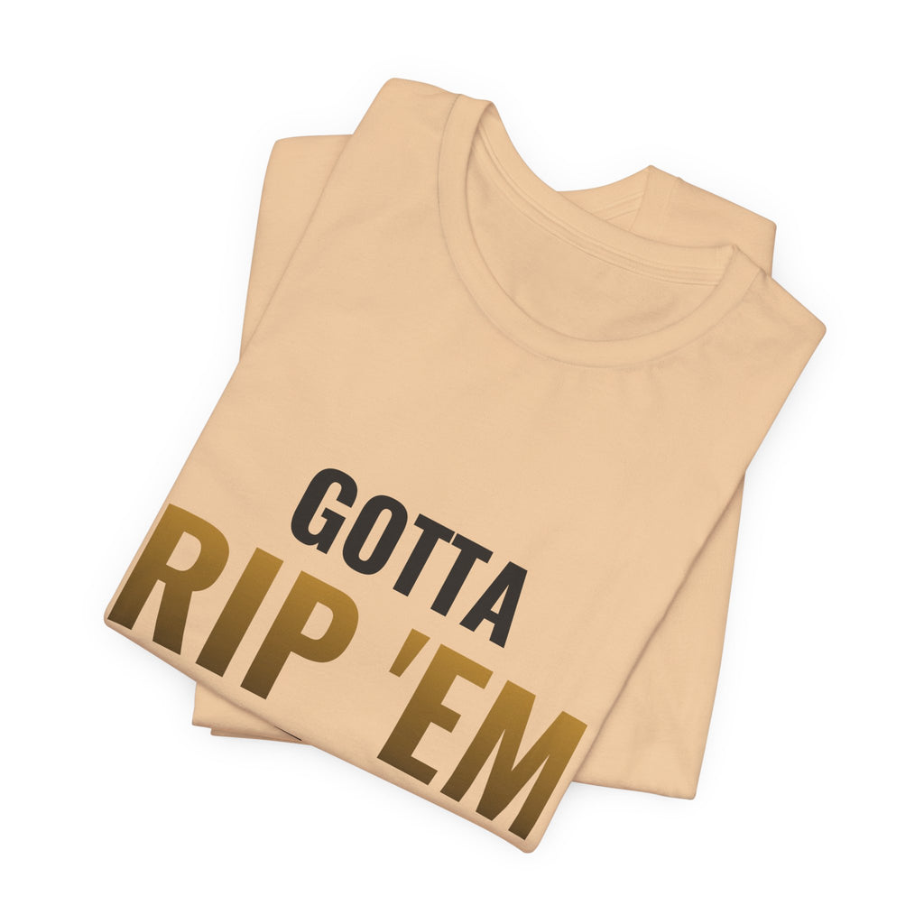 Gotta Rip 'Em All Tee