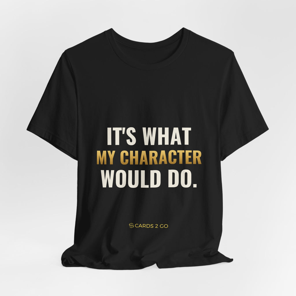 It's What My Character Would Do Tee