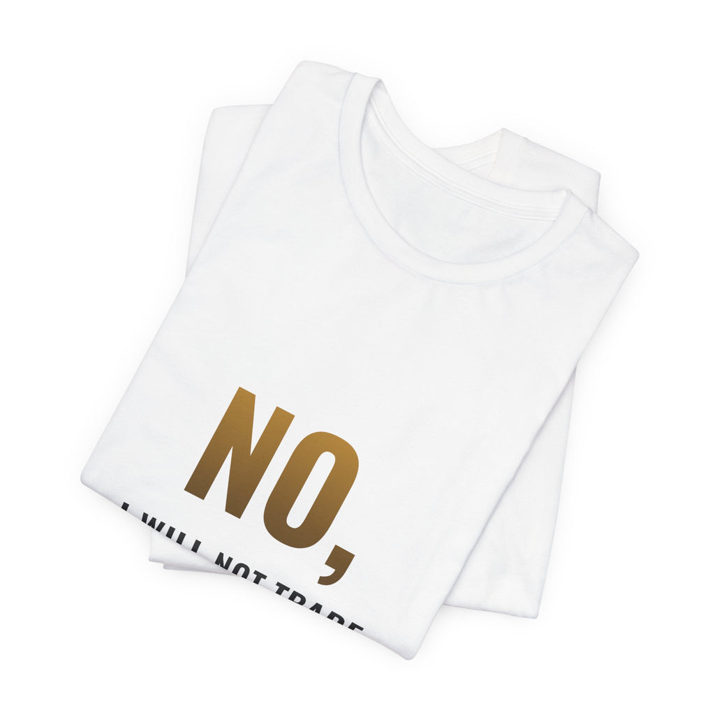No, I Will Not Trade You My Holo Tee