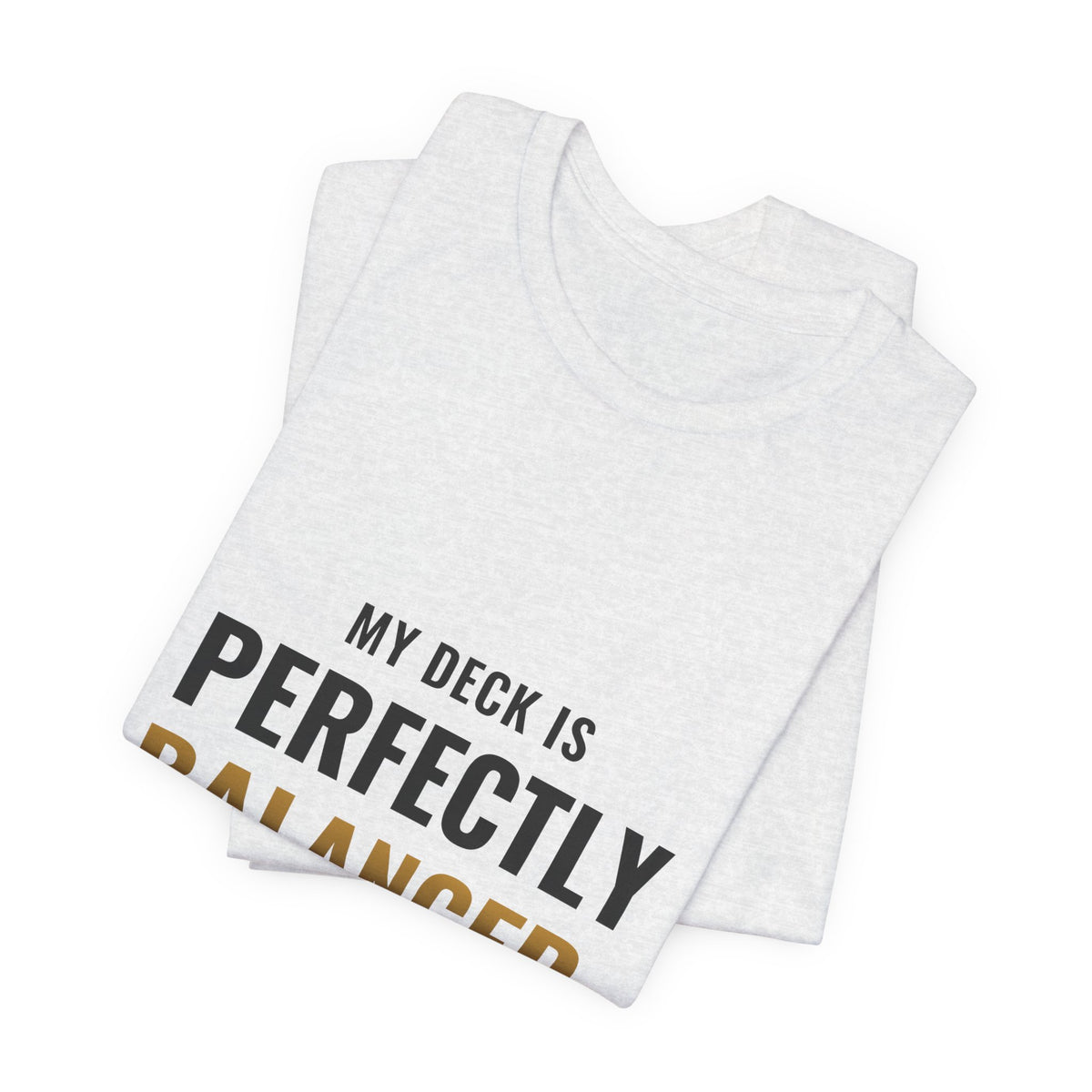 My Deck Is Perfectly Balanced Tee